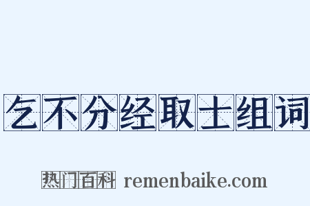 乞不分经取士组词是什么意思的图片